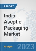 India Aseptic Packaging Market: Prospects, Trends Analysis, Market Size and Forecasts up to 2028- Product Image