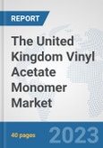 The United Kingdom Vinyl Acetate Monomer (VAM) Market: Prospects, Trends Analysis, Market Size and Forecasts up to 2028- Product Image