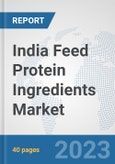 India Feed Protein Ingredients Market: Prospects, Trends Analysis, Market Size and Forecasts up to 2028- Product Image