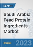 Saudi Arabia Feed Protein Ingredients Market: Prospects, Trends Analysis, Market Size and Forecasts up to 2028- Product Image
