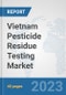 Vietnam Pesticide Residue Testing Market: Prospects, Trends Analysis, Market Size and Forecasts up to 2028 - Product Image