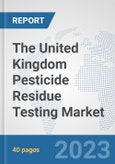 The United Kingdom Pesticide Residue Testing Market: Prospects, Trends Analysis, Market Size and Forecasts up to 2028- Product Image