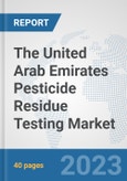 The United Arab Emirates Pesticide Residue Testing Market: Prospects, Trends Analysis, Market Size and Forecasts up to 2028- Product Image