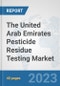 The United Arab Emirates Pesticide Residue Testing Market: Prospects, Trends Analysis, Market Size and Forecasts up to 2028 - Product Image
