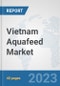 Vietnam Aquafeed Market: Prospects, Trends Analysis, Market Size and Forecasts up to 2028 - Product Image