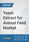 Yeast Extract for Animal Feed Market: Global Industry Analysis, Trends, Market Size, and Forecasts up to 2028 - Product Image