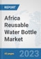 Africa Reusable Water Bottle Market: Prospects, Trends Analysis, Market Size and Forecasts up to 2028 - Product Thumbnail Image