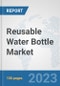 Reusable Water Bottle Market: Global Industry Analysis, Trends, Market Size, and Forecasts up to 2028 - Product Image
