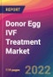 Donor Egg IVF Treatment Market Size, Market Share, Application Analysis, Regional Outlook, Growth Trends, Key Players, Competitive Strategies and Forecasts, 2022 to 2030 - Product Image