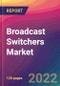 Broadcast Switchers Market Size, Market Share, Application Analysis, Regional Outlook, Growth Trends, Key Players, Competitive Strategies and Forecasts, 2022 to 2030 - Product Image