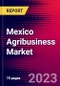 Mexico Agribusiness Market, Size, Share, Outlook and Growth Opportunities 2022-2030 - Product Image