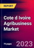 Cote d Ivoire Agribusiness Market, Size, Share, Outlook and Growth Opportunities 2022-2030- Product Image