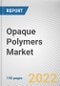 Opaque Polymers Market By Application: Global Opportunity Analysis and Industry Forecast, 2021-2031 - Product Thumbnail Image