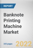 Banknote Printing Machine Market By Component, By Production Process, By End User: Global Opportunity Analysis and Industry Forecast, 2021-2031- Product Image