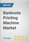 Banknote Printing Machine Market By Component, By Production Process, By End User: Global Opportunity Analysis and Industry Forecast, 2021-2031 - Product Image