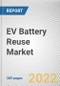EV Battery Reuse Market By Source, By Battery Chemistry, By Vehicle Type, By Application: Global Opportunity Analysis and Industry Forecast, 2021-2031 - Product Image