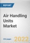 Air Handling Units Market By Placement, By Business, By End-users: Global Opportunity Analysis and Industry Forecast, 2021-2031 - Product Thumbnail Image