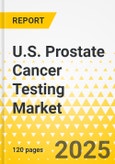 U.S. Prostate Cancer Testing Market - A Country Analysis: Focus on Type of Biomarker, Application, End User, and Region - Analysis and Forecast, 2022-2030- Product Image