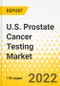 U.S. Prostate Cancer Testing Market - A Country Analysis: Focus on Type of Biomarker, Application, End User, and Region - Analysis and Forecast, 2022-2030 - Product Thumbnail Image