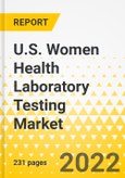 U.S. Women Health Laboratory Testing Market - A Region-Wise Analysis: Focus on U.S. Women Health Laboratory Testing Market - Analysis and Forecast, 2022-2030- Product Image