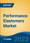 Performance Elastomers Market - Global Industry Size, Share, Trends, Opportunity, and Forecast, 2018-2028 Segmented By Type (Nitrile-Based, Silicone-Based, Fluoroelastomers, Others), By End Use, By Region and Competition - Product Image