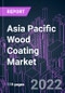 Asia Pacific Wood Coating Market 2021-2031 by Formulation, Material Type, Coating Type, Technology, Application, and Country: Trend Forecast and Growth Opportunity - Product Image