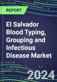 2024 El Salvador Blood Typing, Grouping and Infectious Disease NAT Screening Market - Supplier Shares and Strategies, 2023-2028 Volume and Sales Segment Forecasts for over 40 Individual Immunohematology and NAT Assays- Product Image