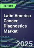 2025 Latin America Cancer Diagnostics Market in 22 Countries-2024 Supplier Shares and Strategies, 2024-2029 Volume and Sales Segment Forecasts for over 40 Individual Tumor Markers- Product Image