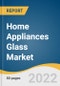 Home Appliances Glass Market Size, Share & Trends Analysis Report By Application (Refrigerators, Cooking Appliances, Hot Water Appliances, Microwaves), By Region, And Segment Forecasts, 2022 - 2030 - Product Image