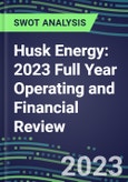 Husk Energy 2023 Full Year Operating and Financial Review - SWOT Analysis, Technological Know-How, M&A, Senior Management, Goals and Strategies in the Global Energy and Utilities Industry- Product Image