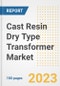 Cast Resin Dry Type Transformer Market Size, Share, Trends, Growth, Outlook, and Insights Report, 2023- Industry Forecasts by Type, Application, Segments, Countries, and Companies, 2018- 2030 - Product Image
