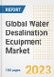 Global Water Desalination Equipment Market Size, Share, Trends, Growth, Outlook, and Insights Report, 2023 - Industry Forecasts by Type, Application, Segments, Countries, and Companies, 2018-2030 - Product Image