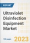 Ultraviolet Disinfection Equipment Market Size, Share, Trends, Growth, Outlook, and Insights Report, 2023- Industry Forecasts by Type, Application, Segments, Countries, and Companies, 2018- 2030 - Product Image