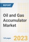 Oil and Gas Accumulator Market Size Outlook by Types, Applications, Countries, and Growth Opportunities, 2023 - Analysis - Industry Outlook, Trends, Size, Share, and Companies Analysis report to 2030 - Product Image