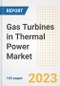 Gas Turbines in Thermal Power Market Size Outlook by Types, Applications, Countries, and Growth Opportunities, 2023 - Analysis - Industry Outlook, Trends, Size, Share, and Companies Analysis report to 2030 - Product Image