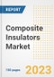 Composite Insulators Market Size, Share, Trends, Growth, Outlook, and Insights Report, 2023- Industry Forecasts by Type, Application, Segments, Countries, and Companies, 2018- 2030 - Product Image