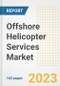Offshore Helicopter Services Market Size Outlook by Types, Applications, Countries, and Growth Opportunities, 2023 - Analysis - Industry Outlook, Trends, Size, Share, and Companies Analysis report to 2030 - Product Image