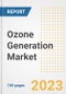 Ozone Generation Market Size, Share, Trends, Growth, Outlook, and Insights Report, 2023- Industry Forecasts by Type, Application, Segments, Countries, and Companies, 2018- 2030 - Product Image