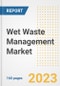 Wet Waste Management Market Size Outlook by Types, Applications, Countries, and Growth Opportunities, 2023 - Analysis - Industry Outlook, Trends, Size, Share, and Companies Analysis report to 2030 - Product Image