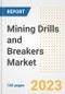 Mining Drills and Breakers Market Size, Share, Trends, Growth, Outlook, and Insights Report, 2023- Industry Forecasts by Type, Application, Segments, Countries, and Companies, 2018- 2030 - Product Image
