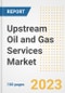 Upstream Oil and Gas Services Market Size, Share, Trends, Growth, Outlook, and Insights Report, 2023- Industry Forecasts by Type, Application, Segments, Countries, and Companies, 2018- 2030 - Product Image
