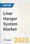 Liner Hanger System Market Size Outlook by Types, Applications, Countries, and Growth Opportunities, 2023 - Analysis - Industry Outlook, Trends, Size, Share, and Companies Analysis report to 2030 - Product Image