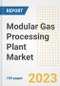 Modular Gas Processing Plant Market Size, Share, Trends, Growth, Outlook, and Insights Report, 2023- Industry Forecasts by Type, Application, Segments, Countries, and Companies, 2018- 2030 - Product Image
