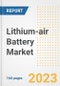 Lithium-air Battery Market Size Outlook by Types, Applications, Countries, and Growth Opportunities, 2023 - Analysis - Industry Outlook, Trends, Size, Share, and Companies Analysis report to 2030 - Product Image
