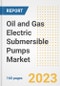 Oil and Gas Electric Submersible Pumps Market Size Outlook by Types, Applications, Countries, and Growth Opportunities, 2023 - Analysis - Industry Outlook, Trends, Size, Share, and Companies Analysis report to 2030 - Product Image