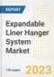 Expandable Liner Hanger System Market Size Outlook by Types, Applications, Countries, and Growth Opportunities, 2023 - Analysis - Industry Outlook, Trends, Size, Share, and Companies Analysis report to 2030 - Product Image