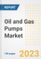 Oil and Gas Pumps Market Size, Share, Trends, Growth, Outlook, and Insights Report, 2023- Industry Forecasts by Type, Application, Segments, Countries, and Companies, 2018- 2030 - Product Image