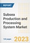 Subsea Production and Processing System Market Size Outlook by Types, Applications, Countries, and Growth Opportunities, 2023 - Analysis - Industry Outlook, Trends, Size, Share, and Companies Analysis report to 2030 - Product Image
