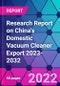 Research Report on China's Domestic Vacuum Cleaner Export 2023-2032 - Product Image