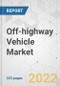 Off-highway Vehicle Market - Global Industry Analysis, Size, Share, Growth, Trends, and Forecast, 2022-2031 - Product Image